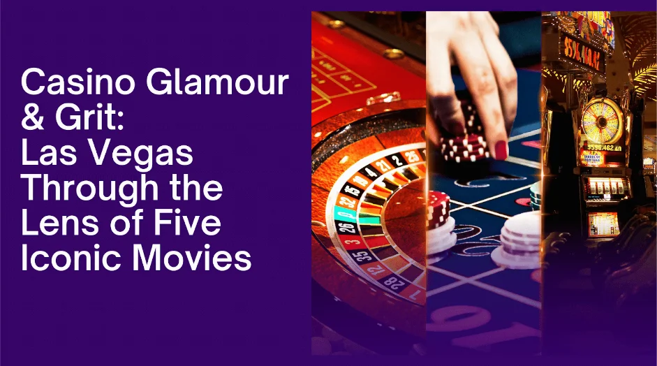 Casino Glamour & Grit: Las Vegas Through the Lens of Five Iconic Movies