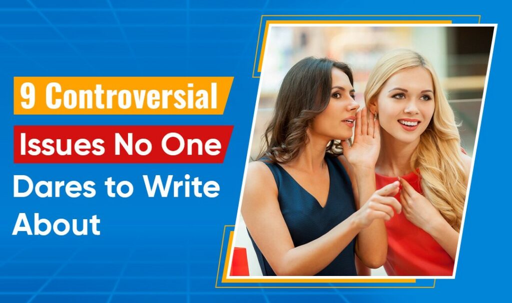 9 Controversial Issues No One Dares to Write About 9 Controversial Issues No One Dares to Write About